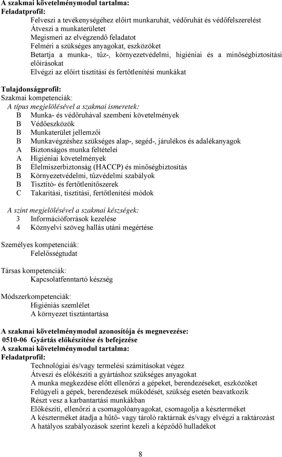 Szakmai kompetenciák: A típus megjelölésével a szakmai ismeretek: Munka- és védőruhával szembeni követelmények Védőeszközök Munkaterület jellemzői Munkavégzéshez szükséges alap-, segéd-, járulékos és