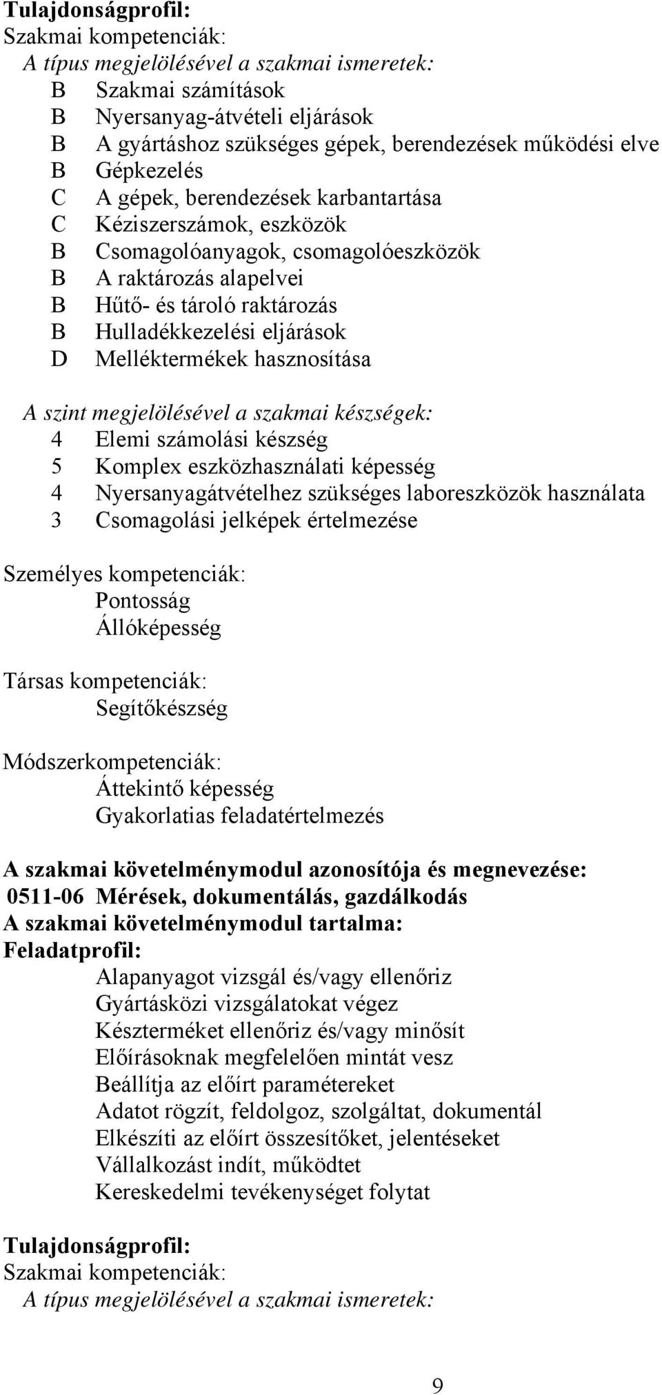 Melléktermékek hasznosítása A szint megjelölésével a szakmai készségek: 4 Elemi számolási készség 5 Komplex eszközhasználati képesség 4 Nyersanyagátvételhez szükséges laboreszközök használata 3