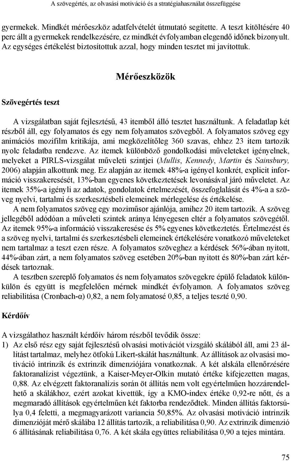 Mérőeszközök Szövegértés teszt A vizsgálatban saját fejlesztésű, 43 itemből álló tesztet használtunk. A feladatlap két részből áll, egy folyamatos és egy nem folyamatos szövegből.