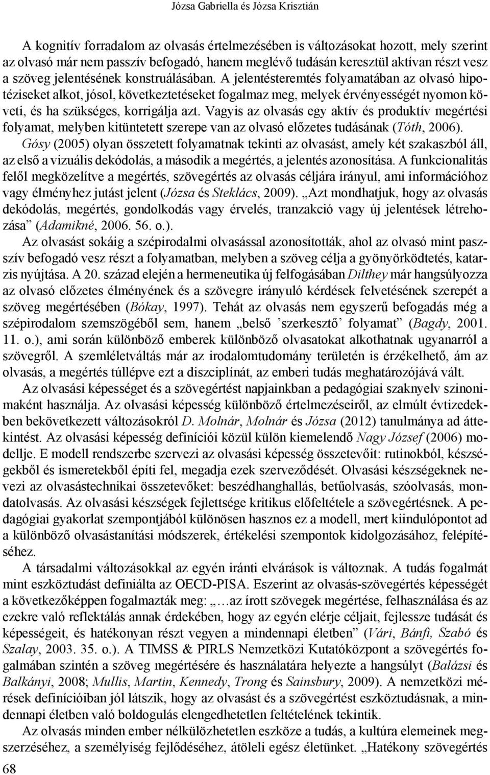 A jelentésteremtés folyamatában az olvasó hipotéziseket alkot, jósol, következtetéseket fogalmaz meg, melyek érvényességét nyomon követi, és ha szükséges, korrigálja azt.