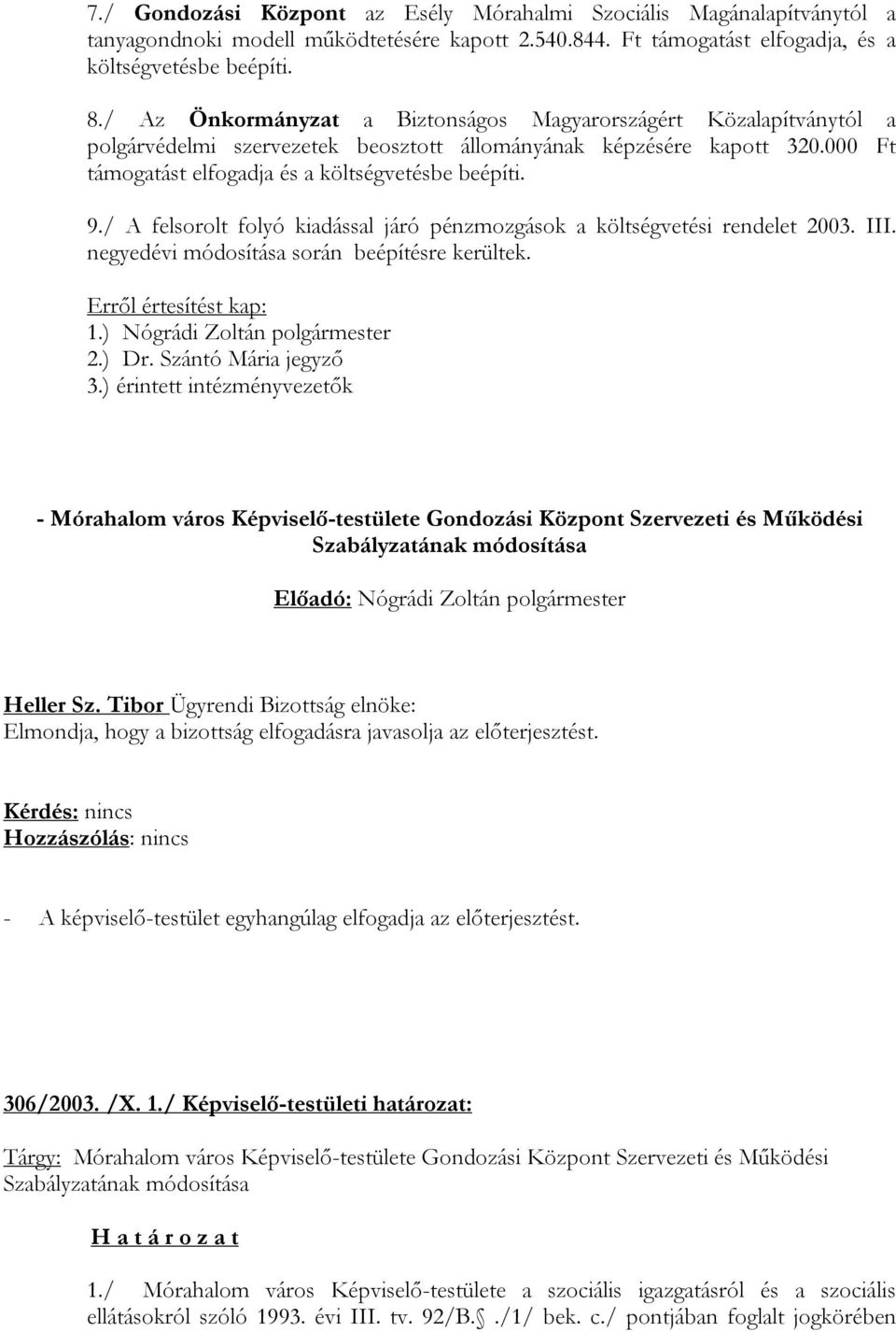 / A felsorolt folyó kiadással járó pénzmozgások a költségvetési rendelet 2003. III. negyedévi módosítása során beépítésre kerültek. 1.) Nógrádi Zoltán polgármester 2.) Dr. Szántó Mária jegyző 3.