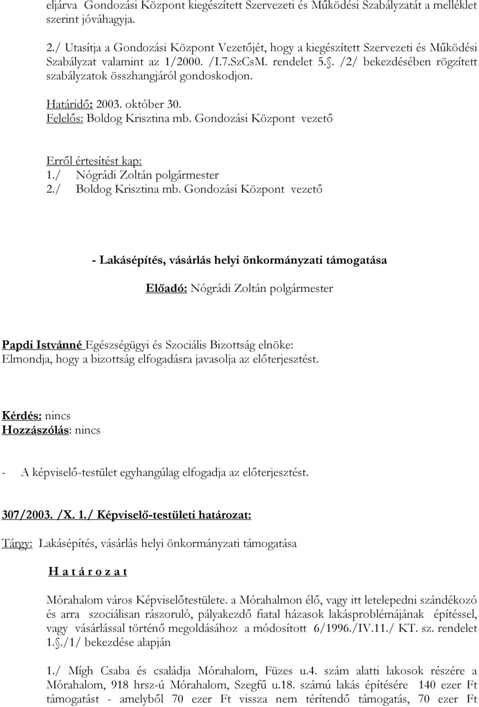 . /2/ bekezdésében rögzített szabályzatok összhangjáról gondoskodjon. Határidő: 2003. október 30. Felelős: Boldog Krisztina mb. Gondozási Központ vezető 1./ Nógrádi Zoltán polgármester 2.