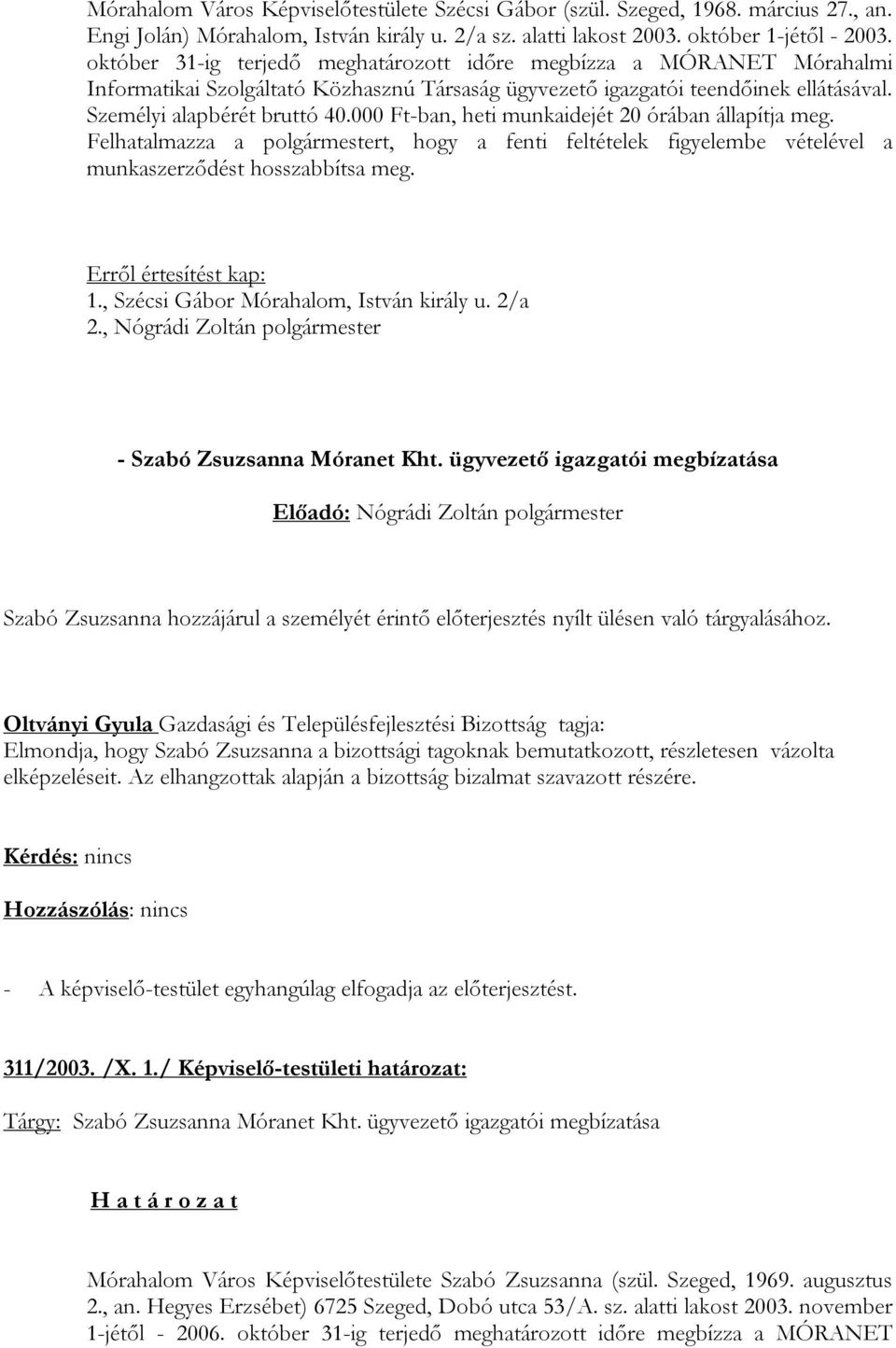 000 Ft-ban, heti munkaidejét 20 órában állapítja meg. Felhatalmazza a polgármestert, hogy a fenti feltételek figyelembe vételével a munkaszerződést hosszabbítsa meg. 1.