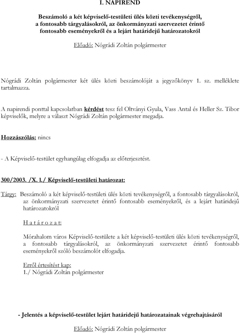 Tibor képviselők, melyre a választ Nógrádi Zoltán polgármester megadja. - A Képviselő-testület egyhangúlag elfogadja az előterjesztést. 300/2003. /X. l.