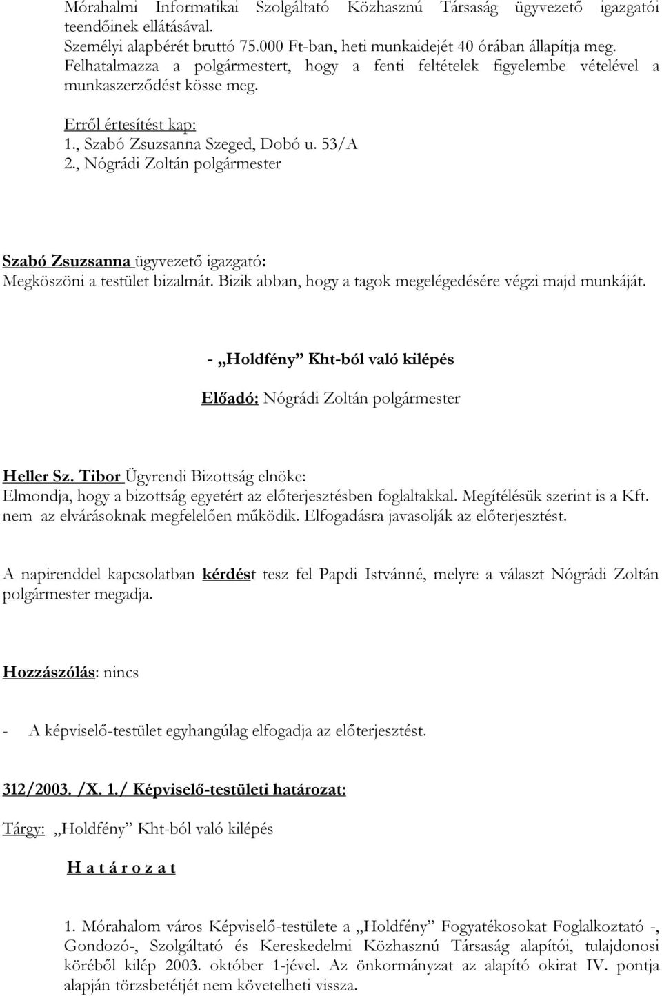 , Nógrádi Zoltán polgármester Szabó Zsuzsanna ügyvezető igazgató: Megköszöni a testület bizalmát. Bizik abban, hogy a tagok megelégedésére végzi majd munkáját.