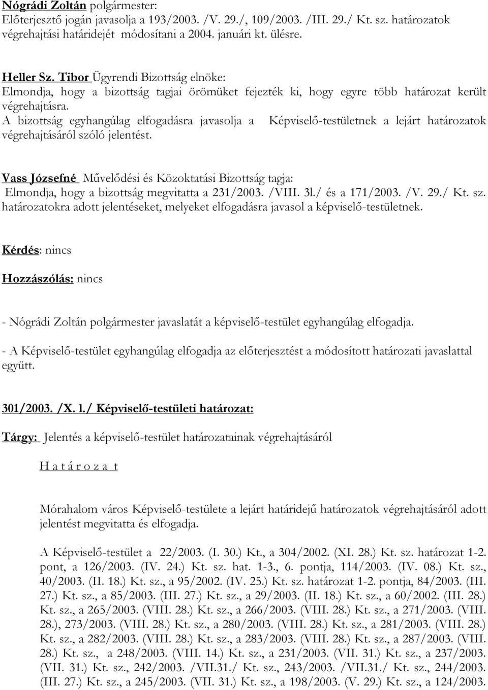 A bizottság egyhangúlag elfogadásra javasolja a Képviselő-testületnek a lejárt határozatok végrehajtásáról szóló jelentést.