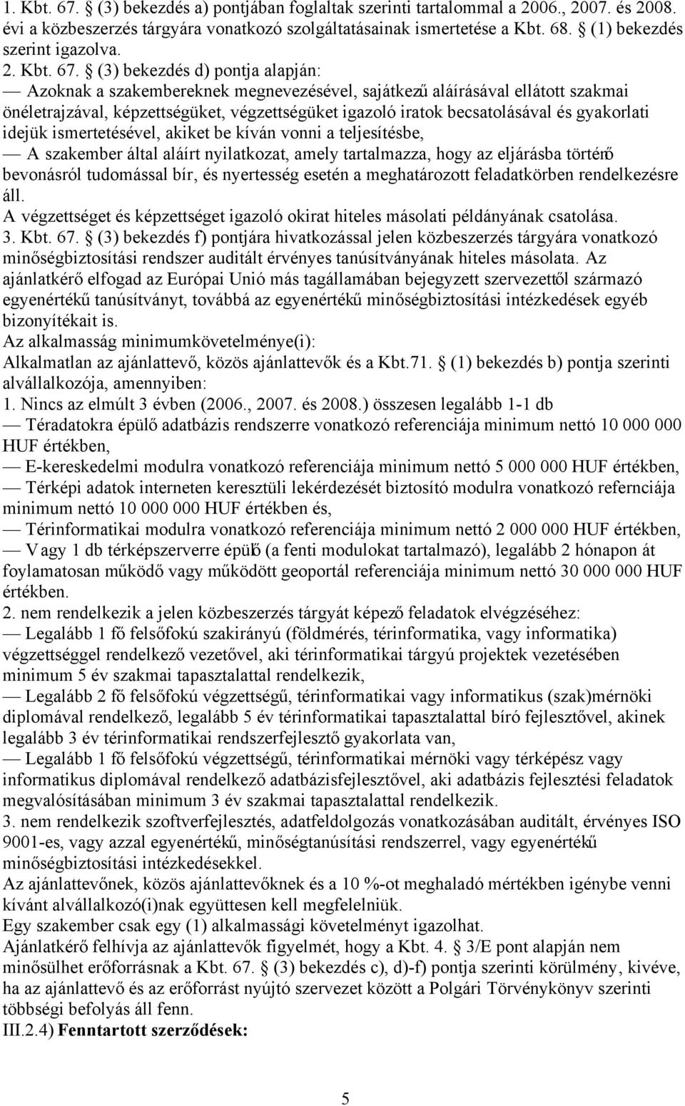 (3) bekezdés d) pontja alapján: Azoknak a szakembereknek megnevezésével, sajátkezű aláírásával ellátott szakmai önéletrajzával, képzettségüket, végzettségüket igazoló iratok becsatolásával és