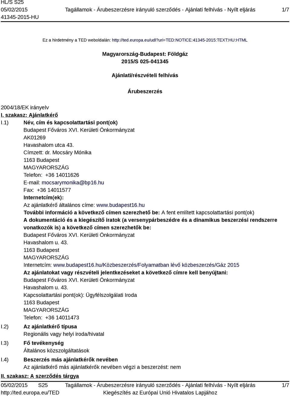 1) Név, cím és kapcsolattartási pont(ok) Budapest Főváros XVI. Kerületi Önkormányzat AK01269 Havashalom utca 43. Címzett: dr.