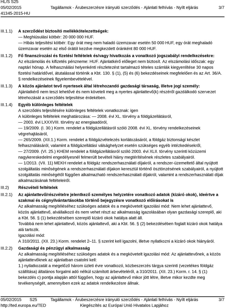 Fő finanszírozási és fizetési feltételek és/vagy hivatkozás a vonatkozó jogszabályi rendelkezésekre: Az elszámolás és kifizetés pénzneme: HUF. Ajánlatkérő előleget nem biztosít.