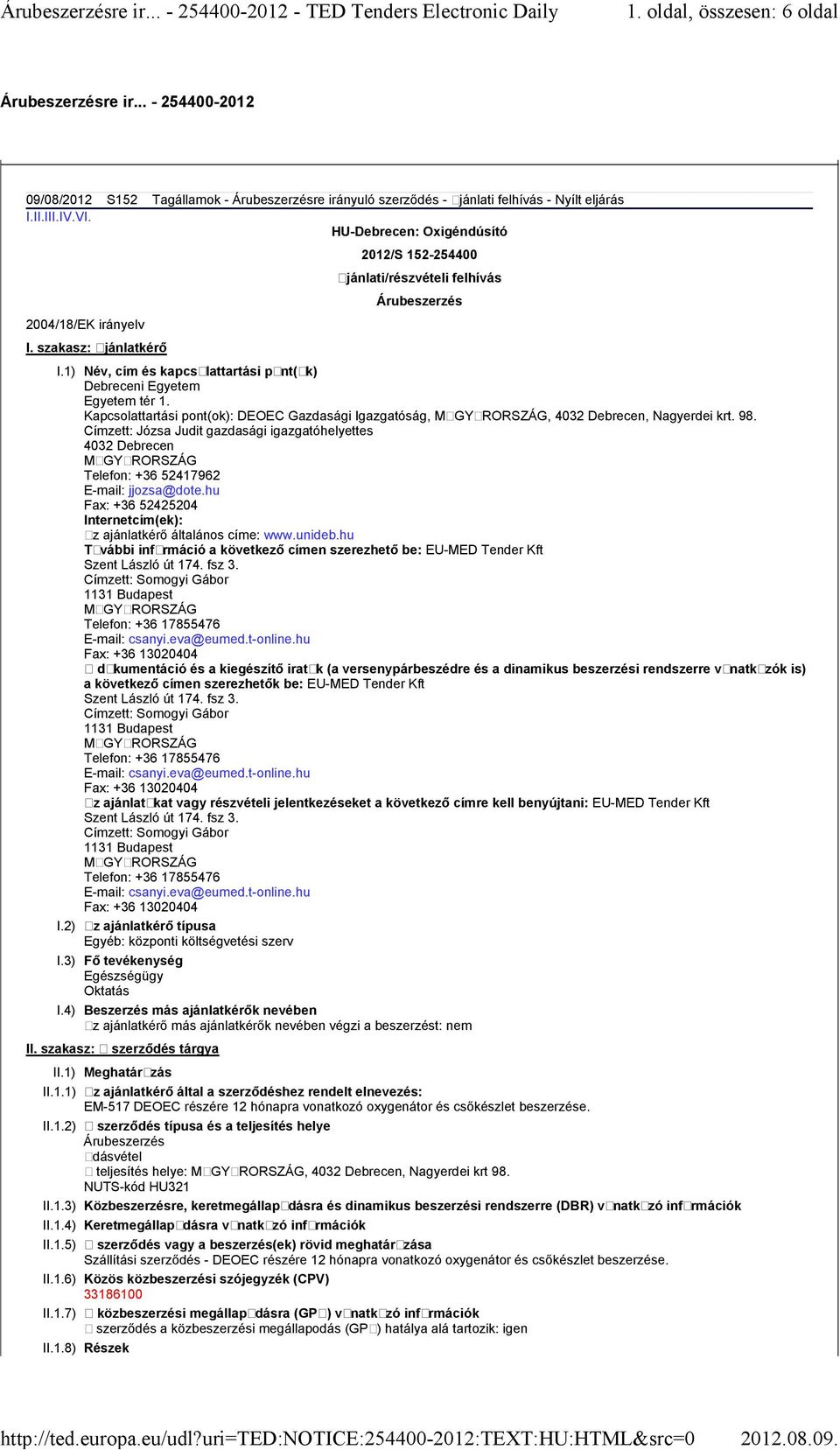 1) Név, cím és kapcsolattartási pont(ok) Debreceni Egyetem Egyetem tér 1. Kapcsolattartási pont(ok): DEOEC Gazdasági Igazgatóság,, 4032 Debrecen, Nagyerdei krt. 98.