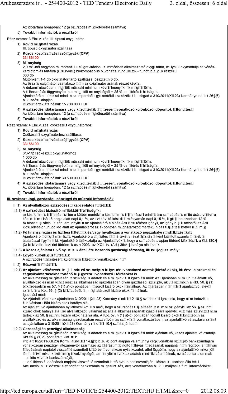 bevonattal rendelkezik - felnőtt betegek részére 300 db Becsült érték áfa nélkül: 15700000 HUF Rész száma: 4 Elnevezés: csőkészlet oxygenátorhoz Csőkészlet oxygenátorhoz szállítása.