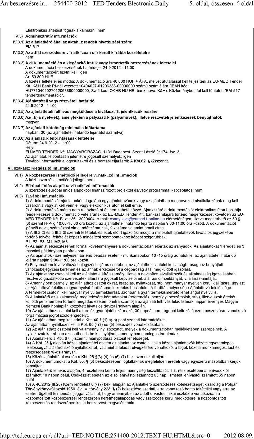 2012-11:00 A dokumentációért fizetni kell: igen Ár: 50 800 HUF A fizetés feltételei és módja: A dokumentáció ára 40 000 HUF + ÁFA, melyet átutalással kell teljesíteni az EU-MED Tender Kft.