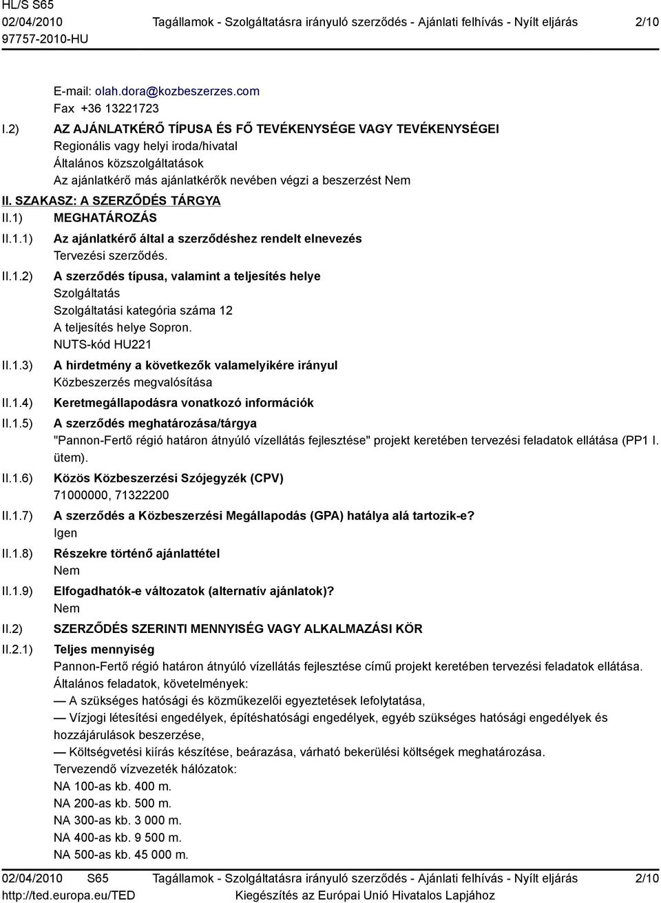 beszerzést II. SZAKASZ: A SZERZŐDÉS TÁRGYA II.1) MEGHATÁROZÁS II.1.1) II.1.2) II.1.3) II.1.4) II.1.5) II.1.6) II.1.7) II.1.8) II.1.9) II.2) II.2.1) Az ajánlatkérő által a szerződéshez rendelt elnevezés Tervezési szerződés.