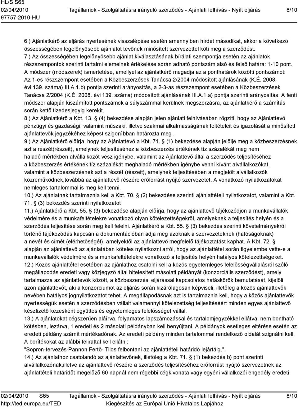 ) Az összességében legelőnyösebb ajánlat kiválasztásának bírálati szempontja esetén az ajánlatok részszempontok szerinti tartalmi elemeinek értékelése során adható pontszám alsó és felső határa: 1-10