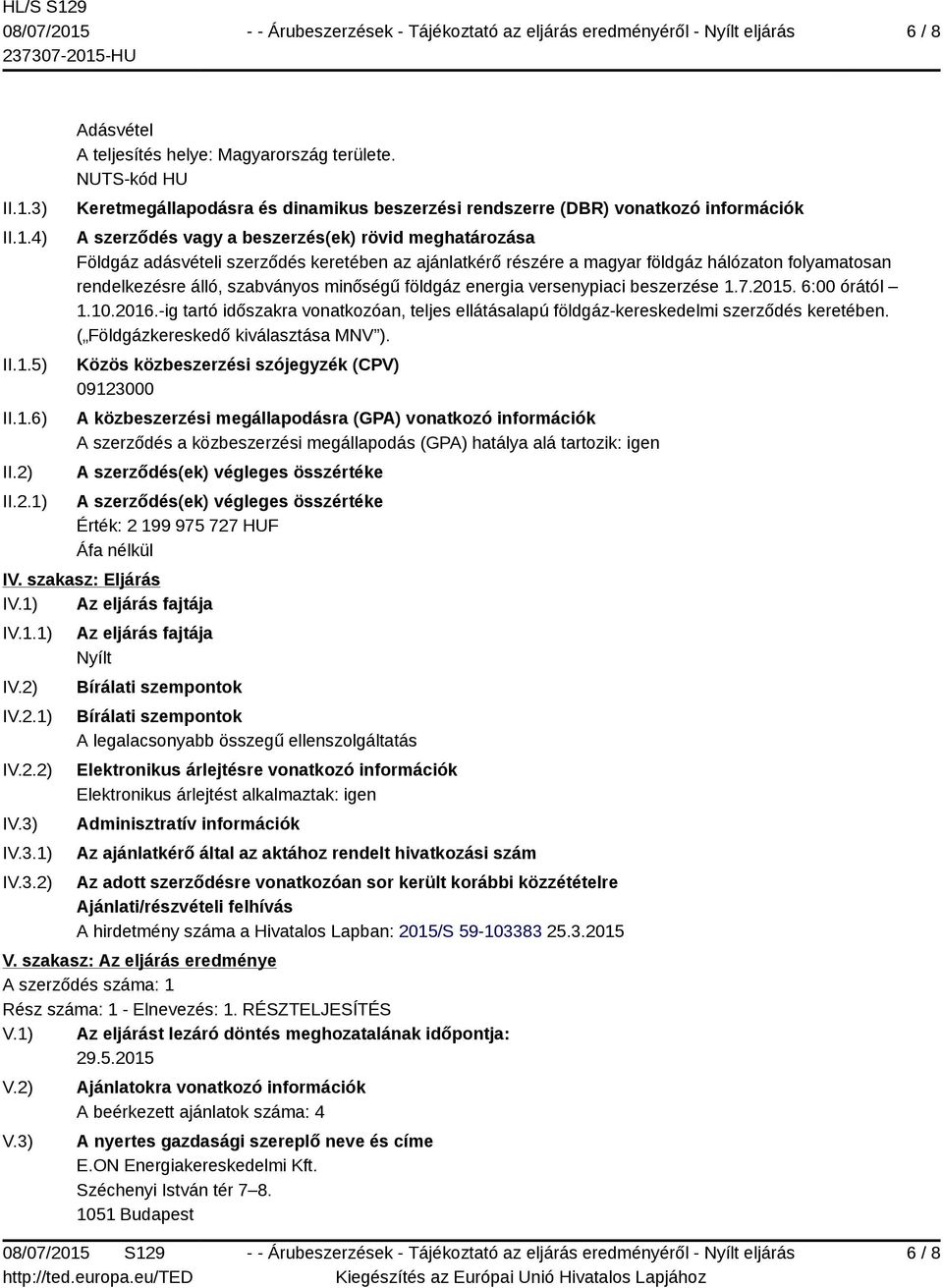 ajánlatkérő részére a magyar földgáz hálózaton folyamatosan rendelkezésre álló, szabványos minőségű földgáz energia versenypiaci beszerzése 1.7.2015. 6:00 órától 1.10.2016.