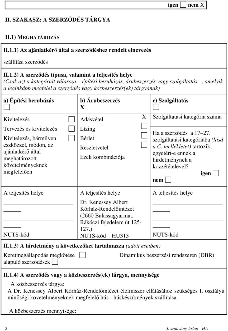 1) Az ajánlatkérő által a szerződéshez rendelt elnevezés szállítási szerződés II.1.2) A szerződés típusa, valamint a teljesítés helye (Csak azt a kategóriát válassza építési beruházás, árubeszerzés