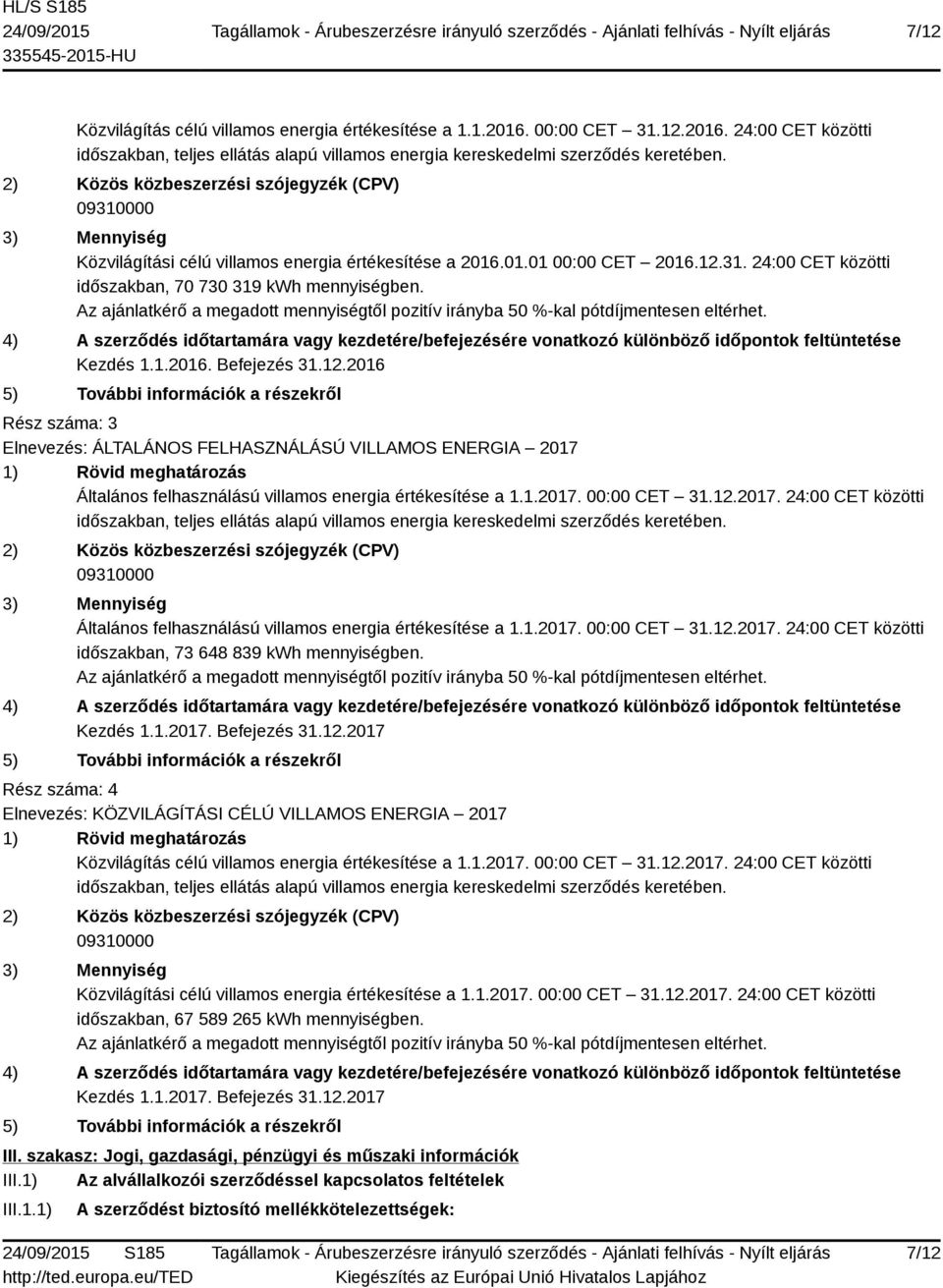 4) A szerződés időtartamára vagy kezdetére/befejezésére vonatkozó különböző időpontok feltüntetése Kezdés 1.1.2016. Befejezés 31.12.