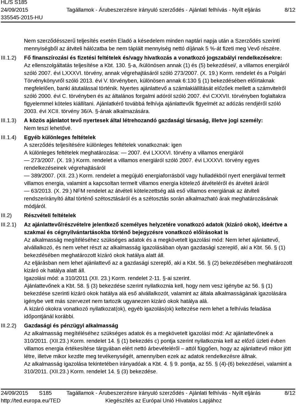 Fő finanszírozási és fizetési feltételek és/vagy hivatkozás a vonatkozó jogszabályi rendelkezésekre: Az ellenszolgáltatás teljesítése a Kbt. 130.