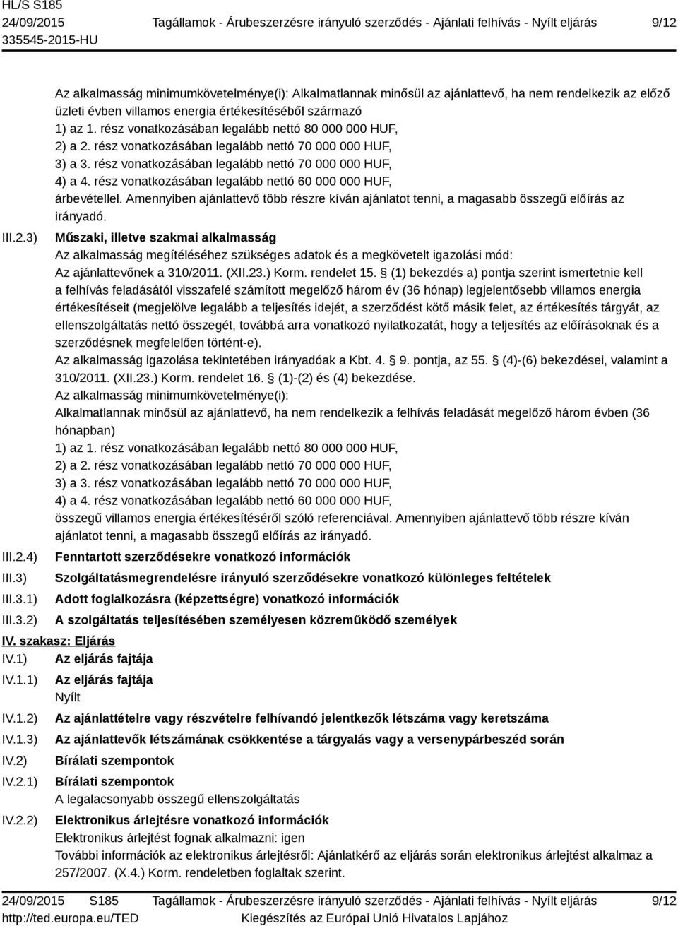 rész vonatkozásában legalább nettó 60 000 000 HUF, árbevétellel. Amennyiben ajánlattevő több részre kíván ajánlatot tenni, a magasabb összegű előírás az irányadó.