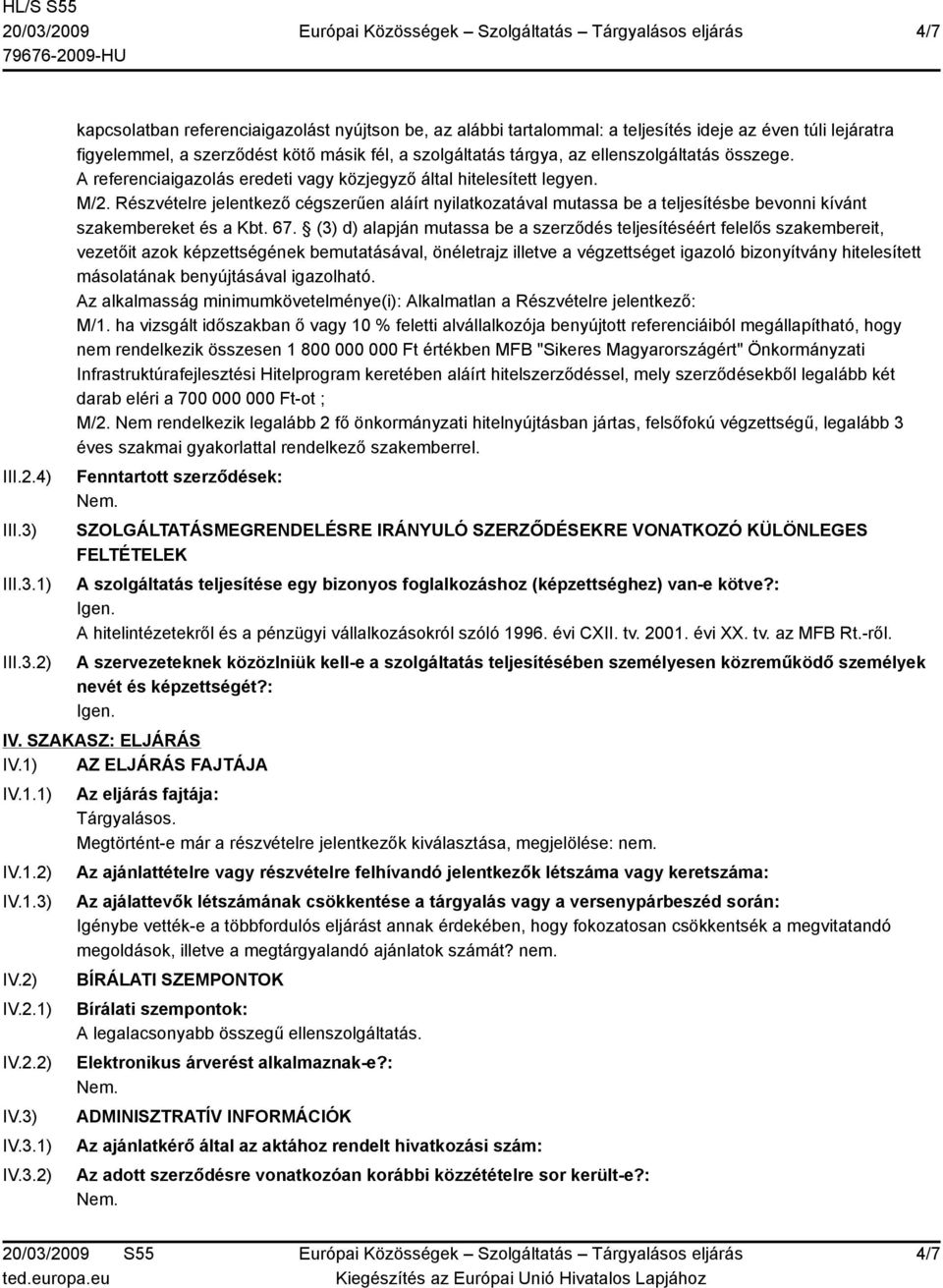 1) 2) kapcsolatban referenciaigazolást nyújtson be, az alábbi tartalommal: a teljesítés ideje az éven túli lejáratra figyelemmel, a szerződést kötő másik fél, a szolgáltatás tárgya, az