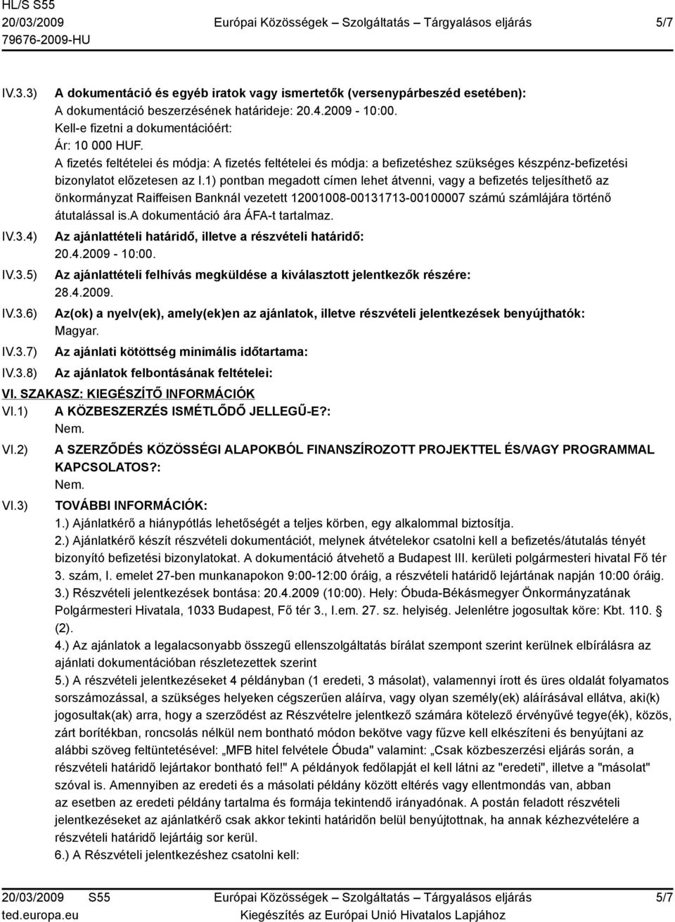 1) pontban megadott címen lehet átvenni, vagy a befizetés teljesíthető az önkormányzat Raiffeisen Banknál vezetett 12001008-00131713-00100007 számú számlájára történő átutalással is.