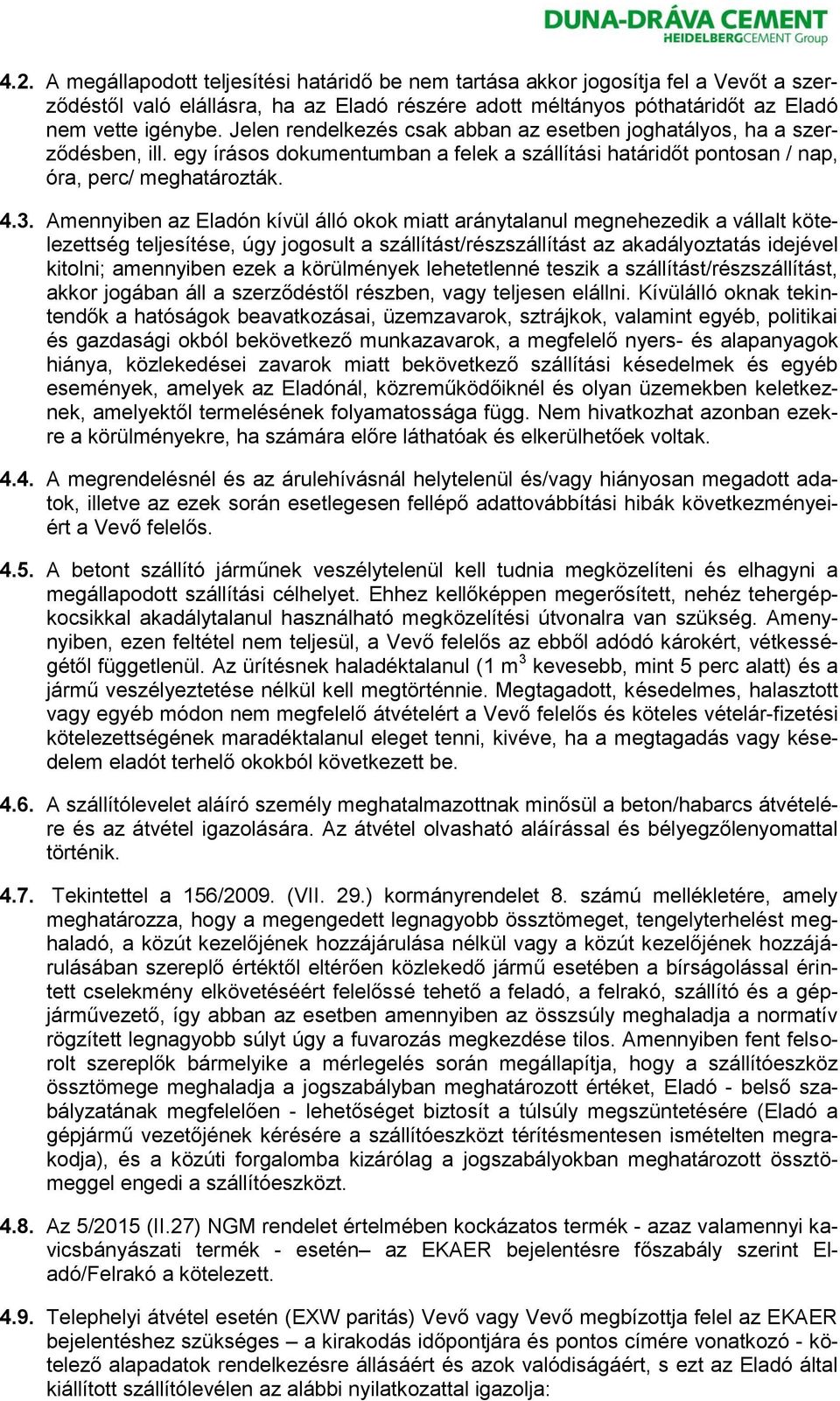 Amennyiben az Eladón kívül álló okok miatt aránytalanul megnehezedik a vállalt kötelezettség teljesítése, úgy jogosult a szállítást/részszállítást az akadályoztatás idejével kitolni; amennyiben ezek