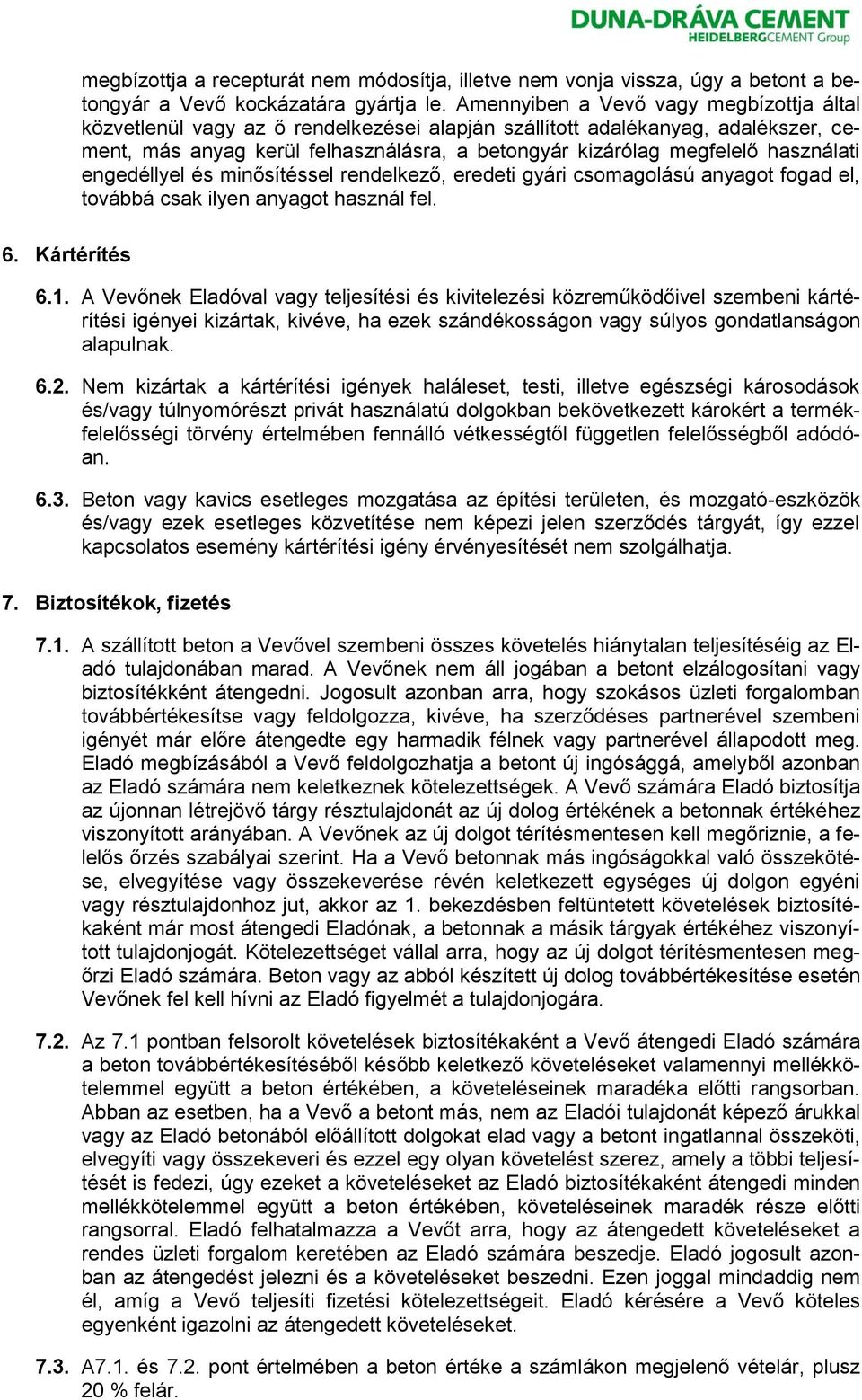 használati engedéllyel és minősítéssel rendelkező, eredeti gyári csomagolású anyagot fogad el, továbbá csak ilyen anyagot használ fel. 6. Kártérítés 6.1.