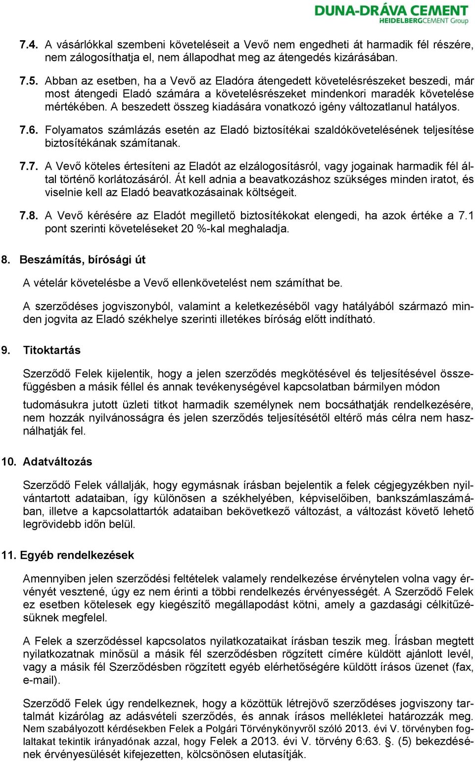 A beszedett összeg kiadására vonatkozó igény változatlanul hatályos. 7.6. Folyamatos számlázás esetén az Eladó biztosítékai szaldókövetelésének teljesítése biztosítékának számítanak. 7.7. A Vevő köteles értesíteni az Eladót az elzálogosításról, vagy jogainak harmadik fél által történő korlátozásáról.