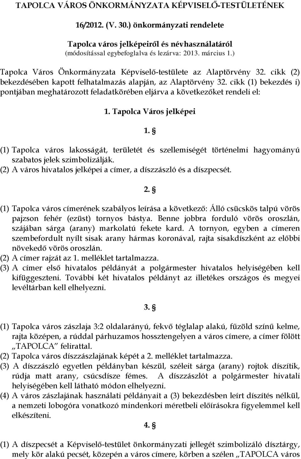 cikk (1) bekezdés i) pontjában meghatározott feladatkörében eljárva a következőket rendeli el: 1. Tapolca Város jelképei 1.