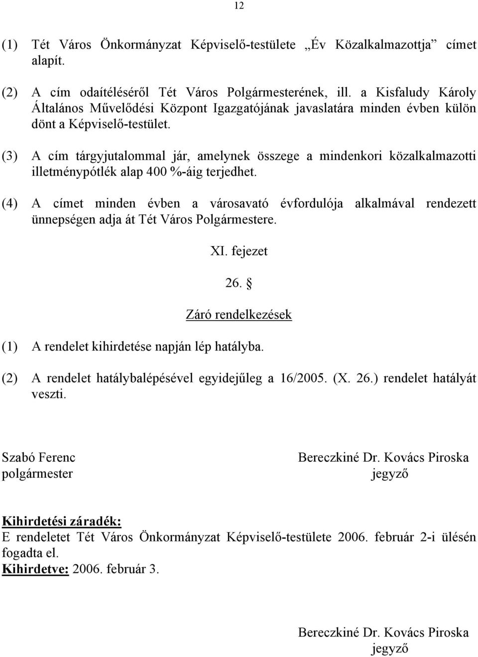 (3) A cím tárgyjutalommal jár, amelynek összege a mindenkori közalkalmazotti illetménypótlék alap 400 %-áig terjedhet.