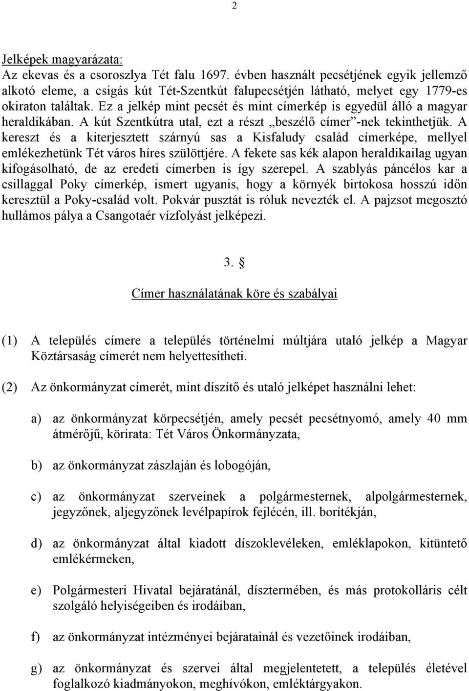 Ez a jelkép mint pecsét és mint címerkép is egyedül álló a magyar heraldikában. A kút Szentkútra utal, ezt a részt beszélő címer -nek tekinthetjük.