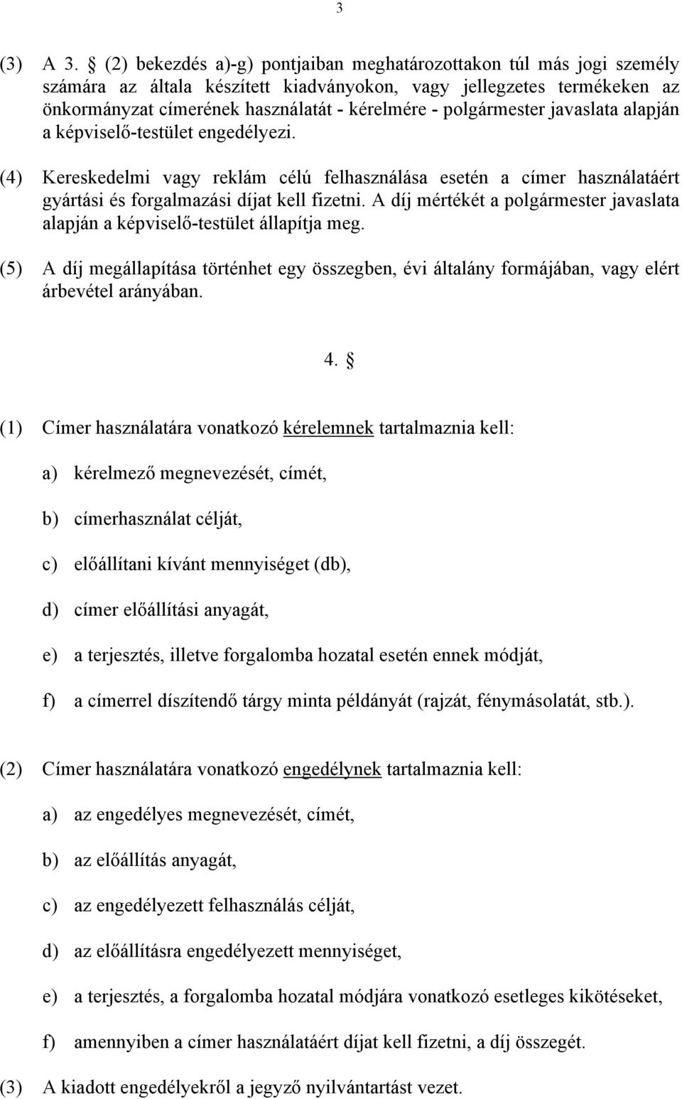 polgármester javaslata alapján a képviselő-testület engedélyezi. (4) Kereskedelmi vagy reklám célú felhasználása esetén a címer használatáért gyártási és forgalmazási díjat kell fizetni.