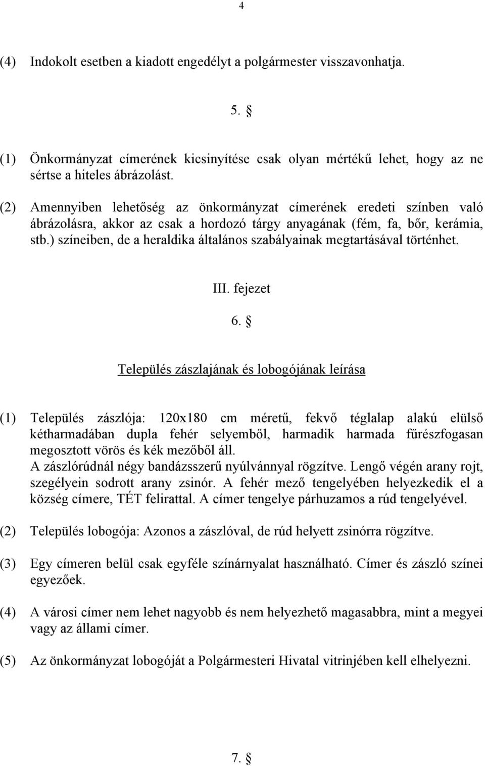 ) színeiben, de a heraldika általános szabályainak megtartásával történhet. III. fejezet 6.