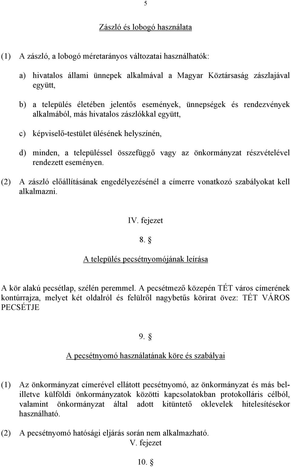 részvételével rendezett eseményen. (2) A zászló előállításának engedélyezésénél a címerre vonatkozó szabályokat kell alkalmazni. IV. fejezet 8.