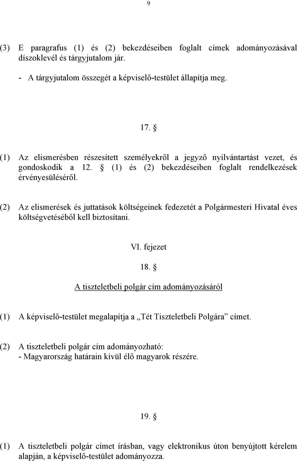 (2) Az elismerések és juttatások költségeinek fedezetét a Polgármesteri Hivatal éves költségvetéséből kell biztosítani. VI. fejezet 18.