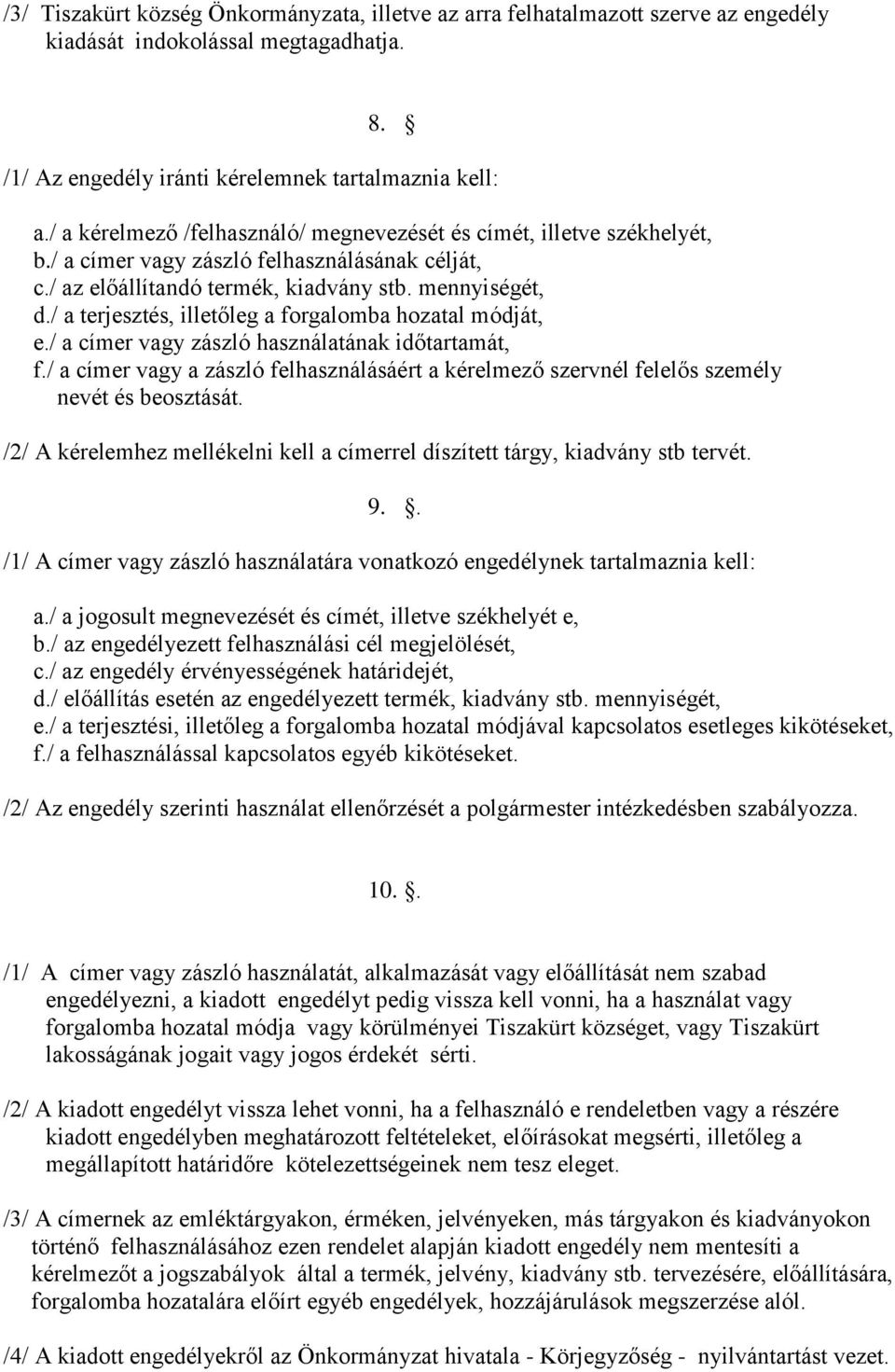 / a terjesztés, illetőleg a forgalomba hozatal módját, e./ a címer vagy zászló használatának időtartamát, f.