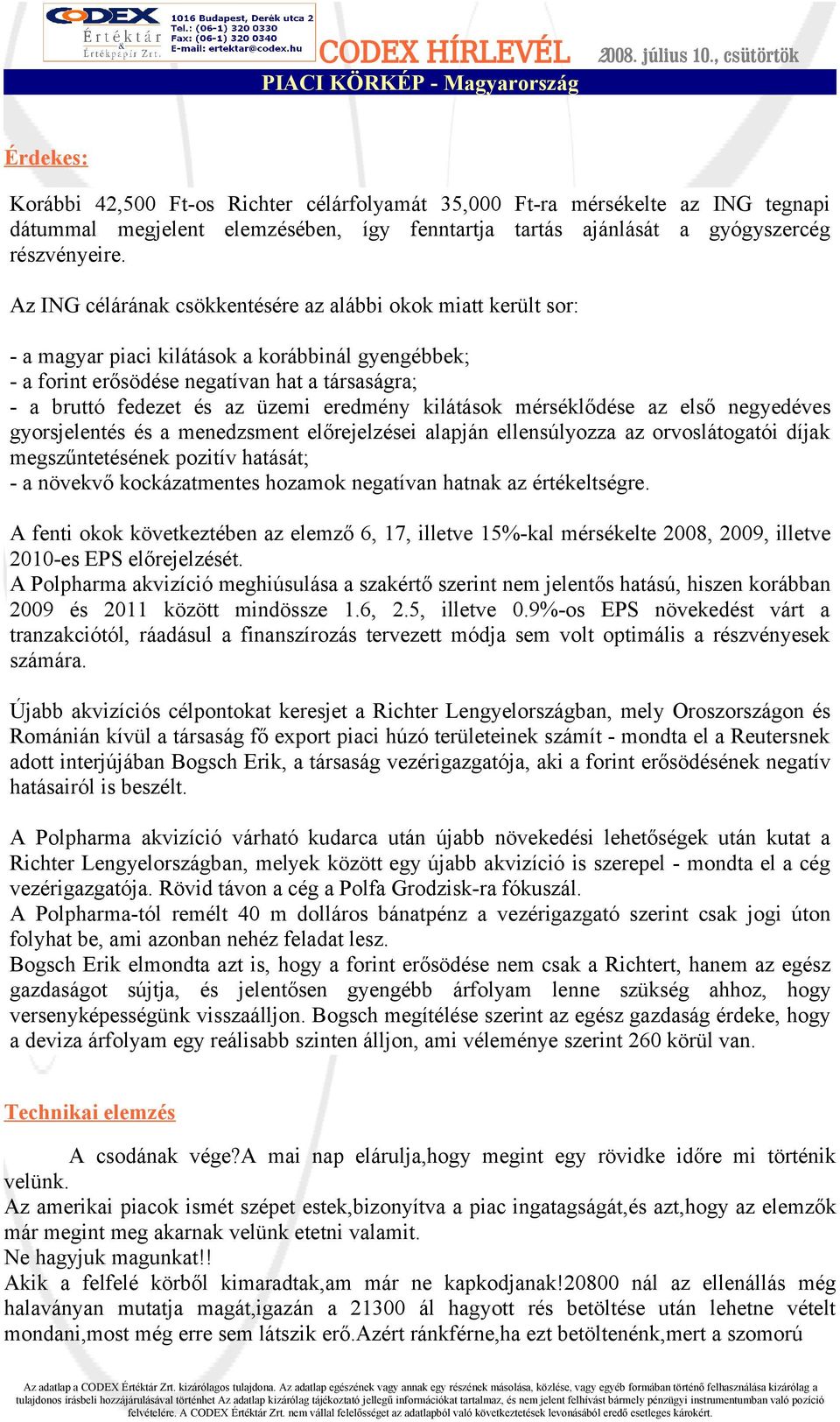 Az ING célárának csökkentésére az alábbi okok miatt került sor: - a magyar piaci kilátások a korábbinál gyengébbek; - a forint erősödése negatívan hat a társaságra; - a bruttó fedezet és az üzemi