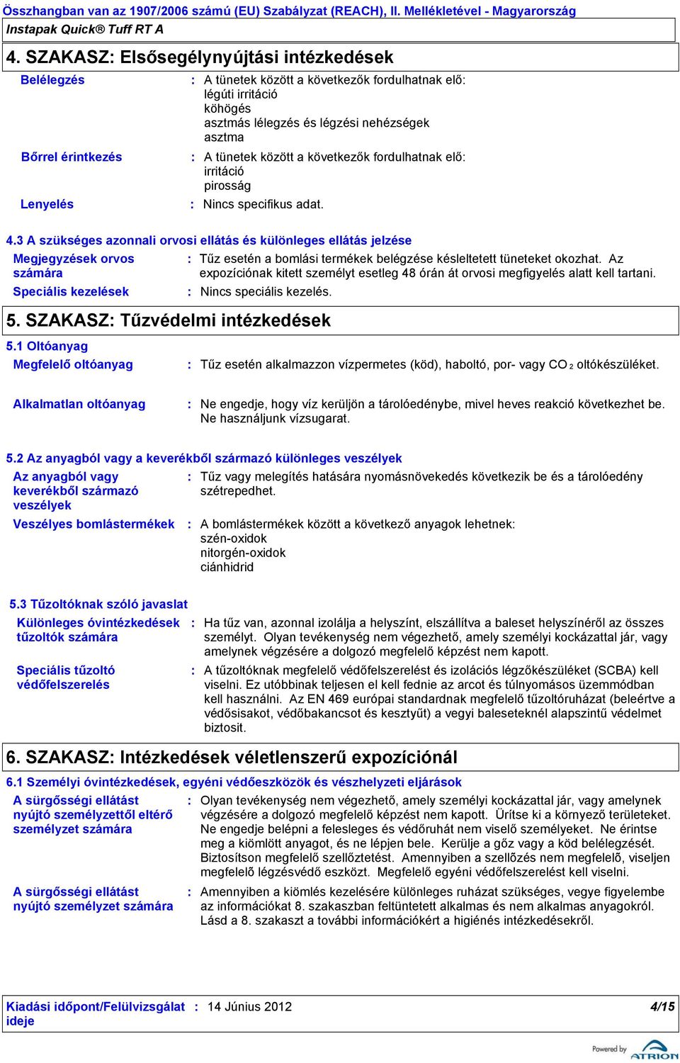 3 A szükséges azonnali orvosi ellátás és különleges ellátás jelzése Megjegyzések orvos számára Speciális kezelések Tűz esetén a bomlási termékek belégzése késleltetett tüneteket okozhat.