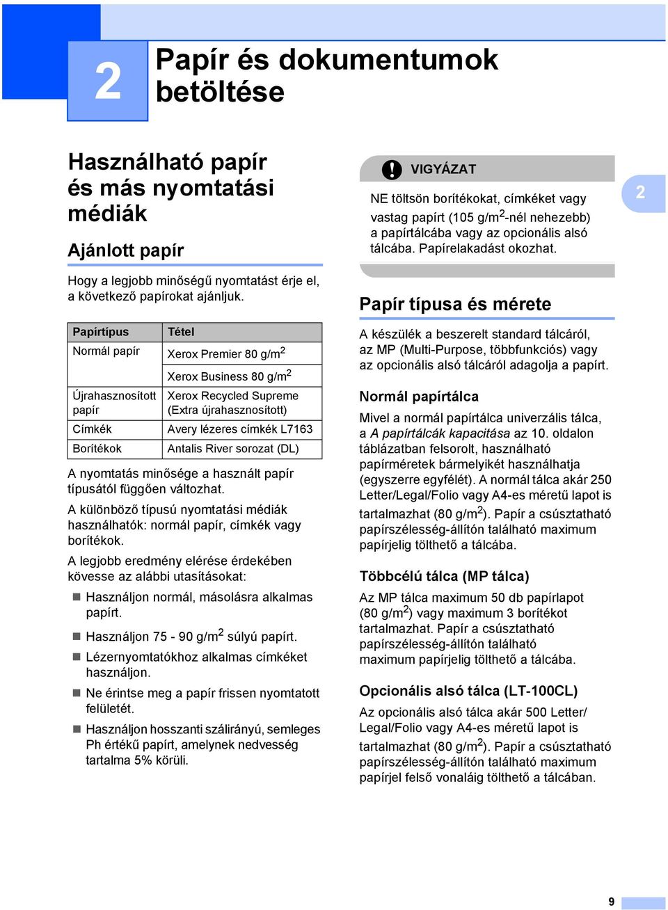 Papír típusa és mérete 2 2 Papírtípus Tétel Normál papír Xerox Premier 80 g/m 2 Újrahasznosított papír Címkék Borítékok Xerox Business 80 g/m 2 Xerox Recycled Supreme (Extra újrahasznosított) Avery