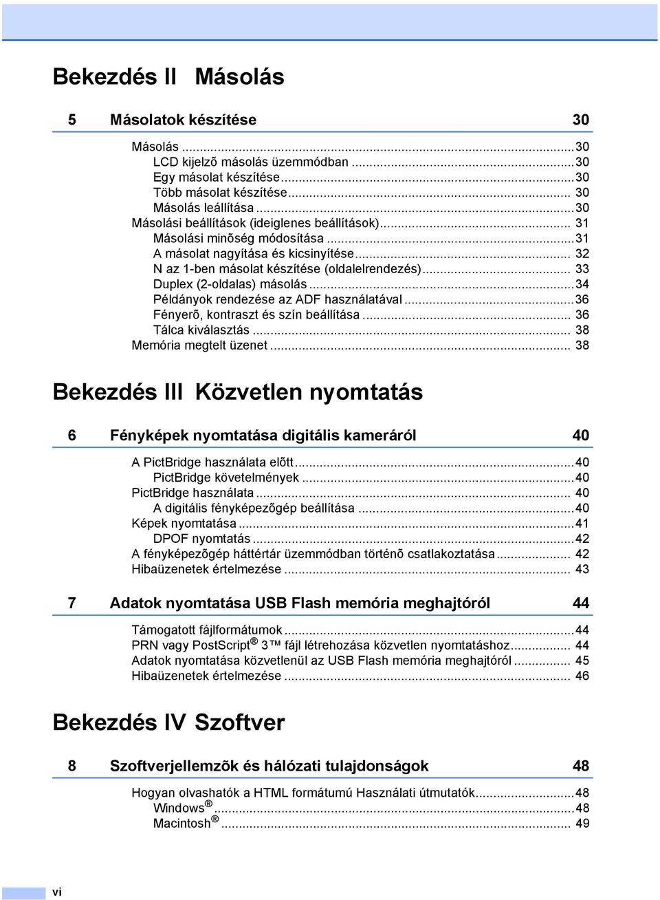 .. 33 Duplex (2-oldalas) másolás...34 Példányok rendezése az ADF használatával...36 Fényerõ, kontraszt és szín beállítása... 36 Tálca kiválasztás... 38 Memória megtelt üzenet.