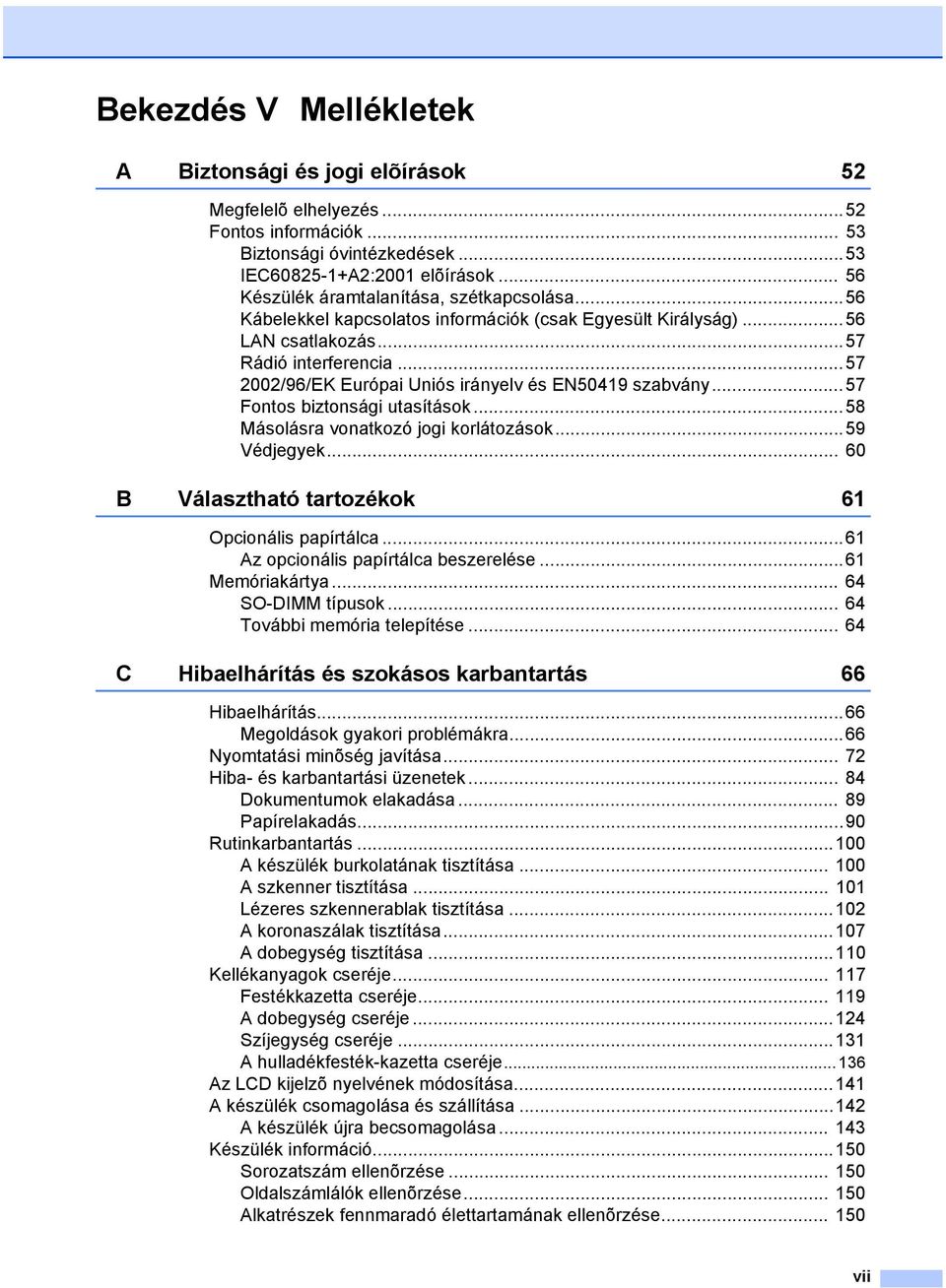 ..57 2002/96/EK Európai Uniós irányelv és EN50419 szabvány...57 Fontos biztonsági utasítások...58 Másolásra vonatkozó jogi korlátozások...59 Védjegyek.