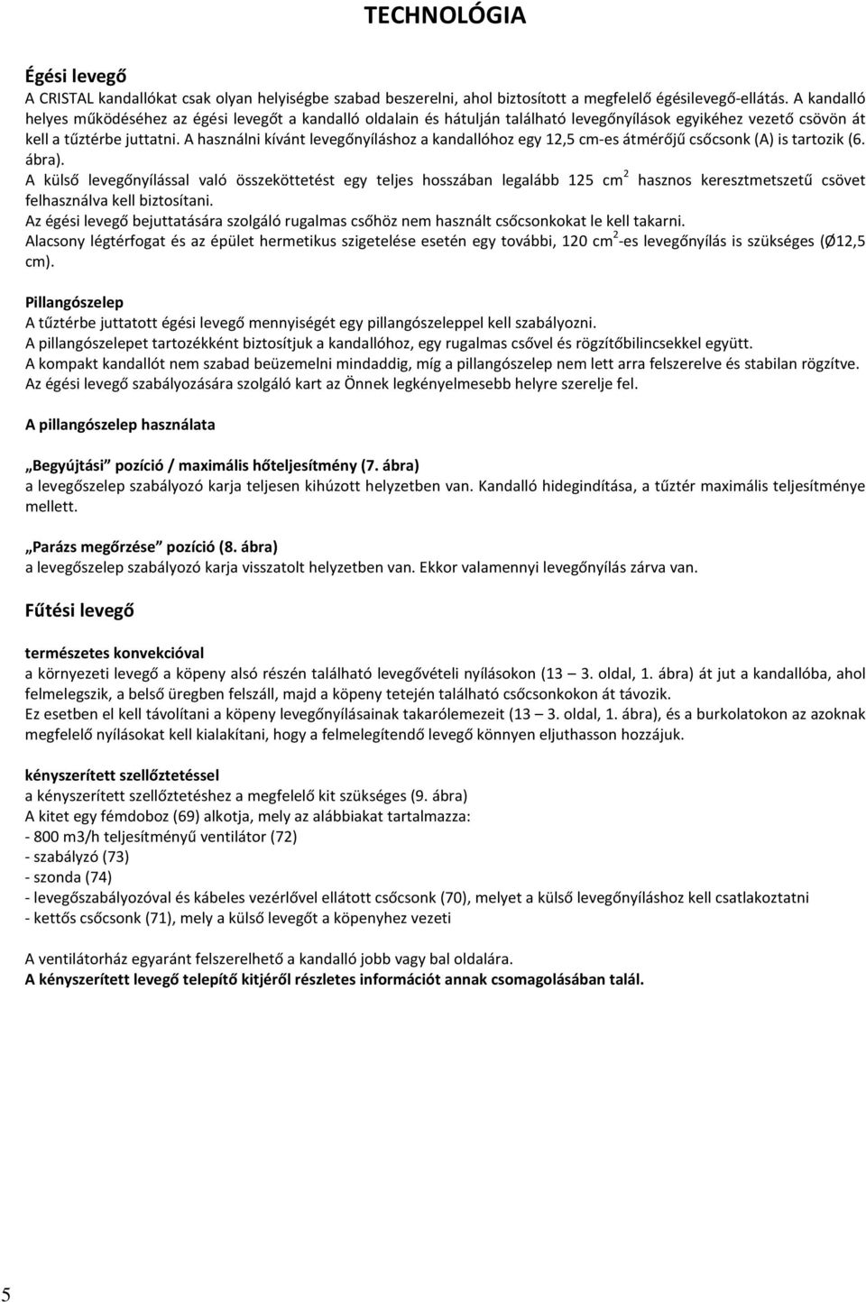 A használni kívánt levegőnyíláshoz a kandallóhoz egy 12,5 cm-es átmérőjű csőcsonk (A) is tartozik (6. ábra).