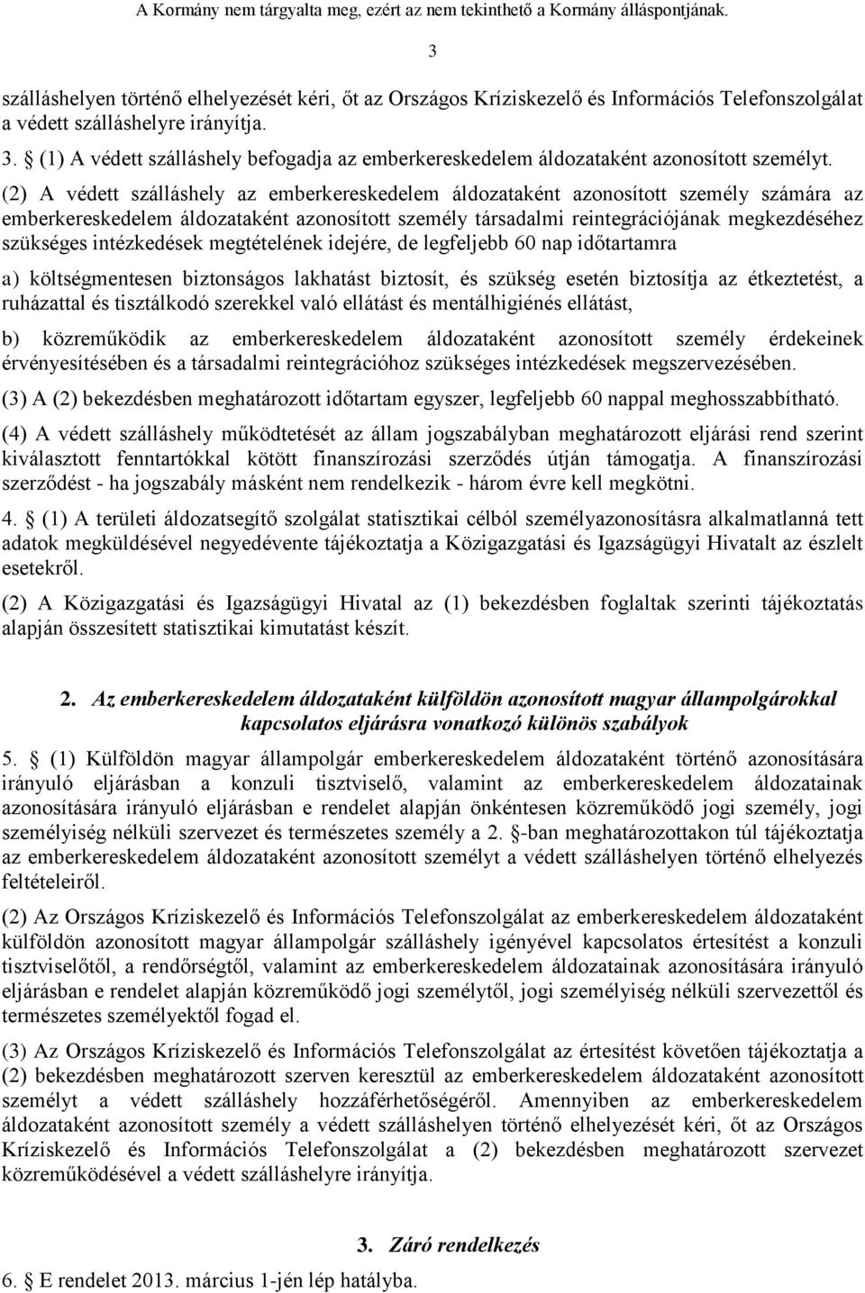 (2) A védett szálláshely az emberkereskedelem áldozataként azonosított személy számára az emberkereskedelem áldozataként azonosított személy társadalmi reintegrációjának megkezdéséhez szükséges