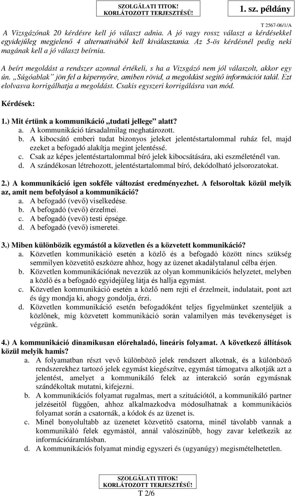 Súgóablak jön fel a képernyőre, amiben rövid, a megoldást segítő információt talál. Ezt elolvasva korrigálhatja a megoldást. Csakis egyszeri korrigálásra van mód. Kérdések: 1.