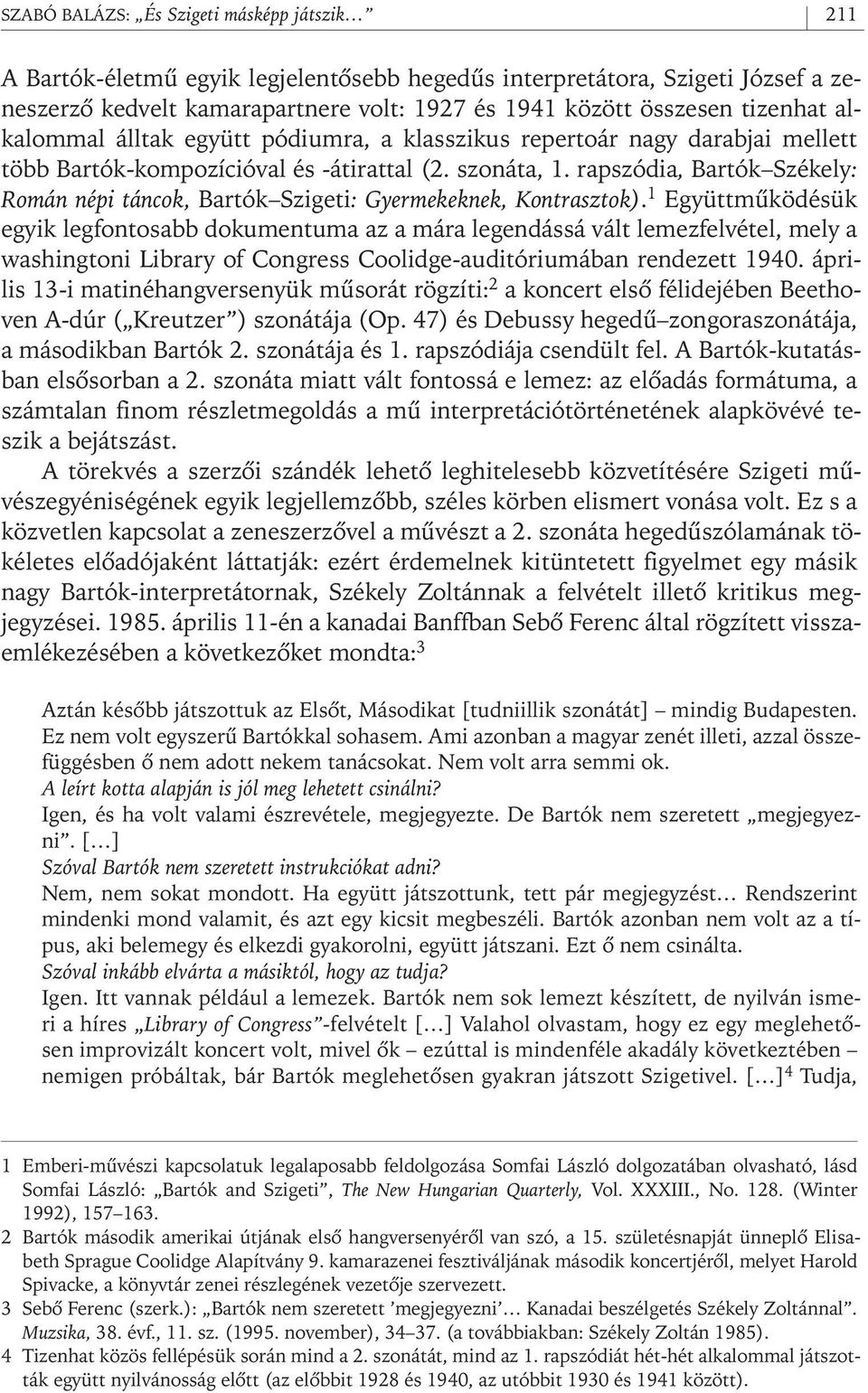 rapszódia, Bartók Székely: Román népi táncok, Bartók Szigeti: Gyermekeknek, Kontrasztok).