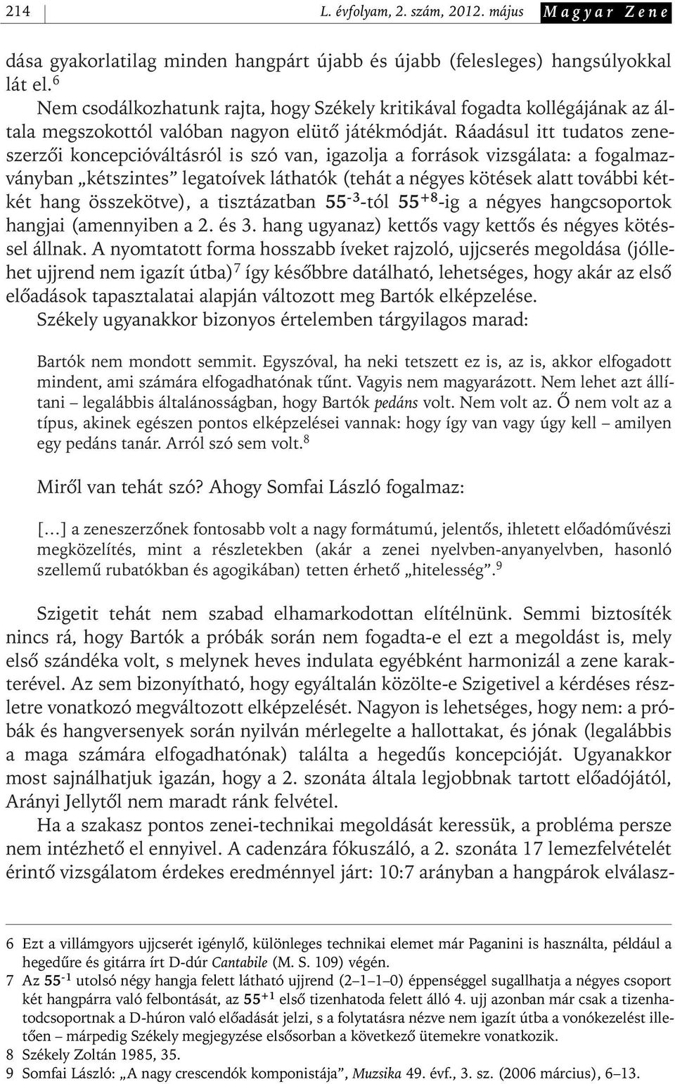 Ráadásul itt tudatos zeneszerzôi koncepcióváltásról is szó van, igazolja a források vizsgálata: a fogalmazványban kétszintes legatoívek láthatók (tehát a négyes kötések alatt további kétkét hang