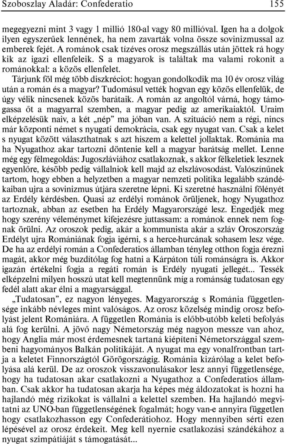 Tárjunk föl még több diszkréciot: hogyan gondolkodik ma 10 év orosz világ után a román és a magyar? Tudomásul vették hogvan egy közös ellenfelük, de úgy vélik nincsenek közös barátaik.