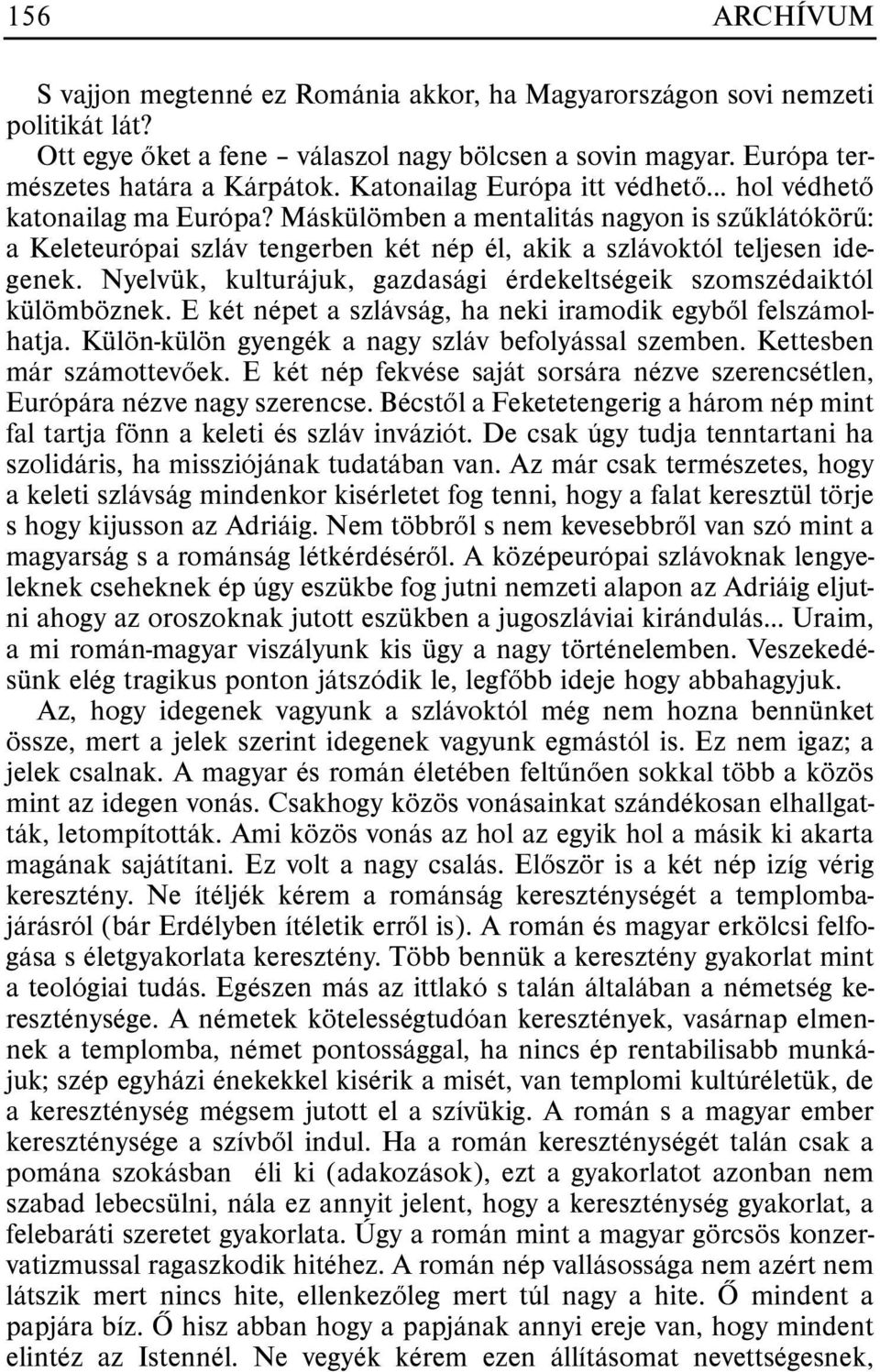 Nyelvük, kulturájuk, gazdasági érdekeltségeik szomszédaiktól külömböznek. E két népet a szlávság, ha neki iramodik egybõl felszámolhatja. Külön-külön gyengék a nagy szláv befolyással szemben.