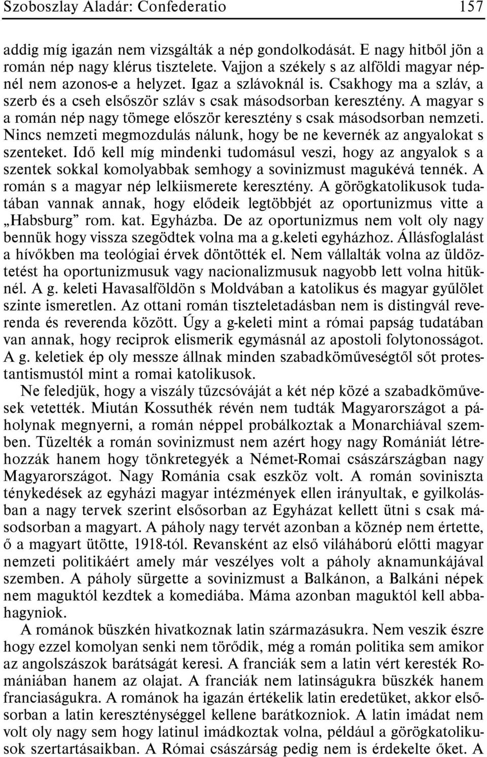 A magyar s a román nép nagy tömege elõször keresztény s csak másodsorban nemzeti. Nincs nemzeti megmozdulás nálunk, hogy be ne kevernék az angyalokat s szenteket.