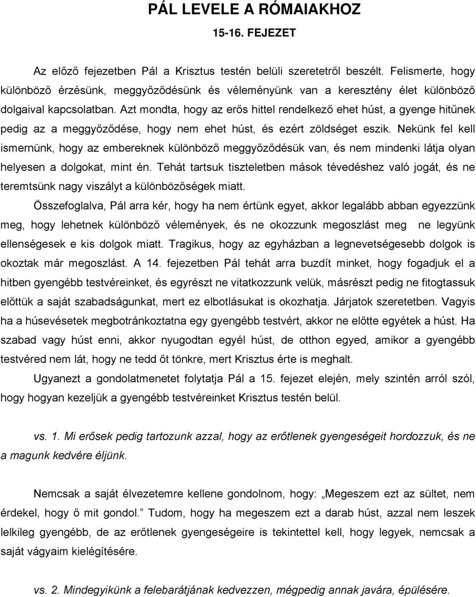 Azt mondta, hogy az erős hittel rendelkező ehet húst, a gyenge hitűnek pedig az a meggyőződése, hogy nem ehet húst, és ezért zöldséget eszik.